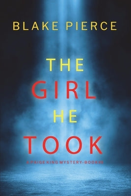 The Girl He Took (A Paige King FBI Suspense Thriller-Book 3) by Pierce, Blake