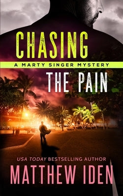 Chasing The Pain: A Marty Singer Mystery by Iden, Matthew