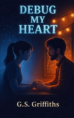 Debug My Heart: A Neurodivergent Workplace Romance by Griffiths, G. S.
