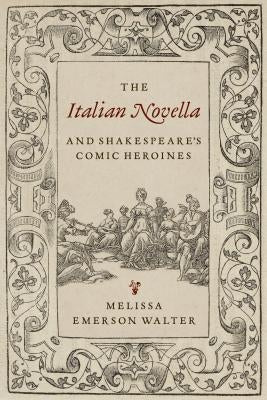 The Italian Novella and Shakespeare's Comic Heroines by Walter, Melissa