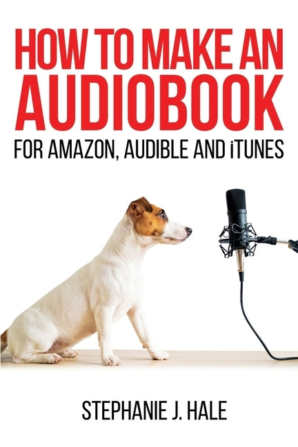 How to Make An Audiobook: For Amazon, Audible and iTunes by Hale, Stephanie J.