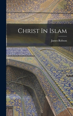 Christ In Islam by Robson, James