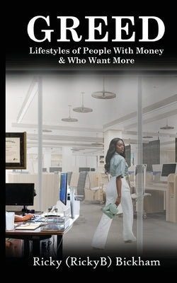 Greed: Lifestyles Of People with Money & Who Want More by Bickham, Ricky (Rickyb)