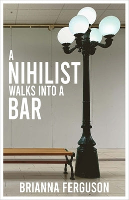 A A Nihilist Walks Into a Bar by Ferguson, Brianna
