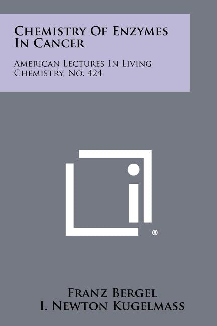 Chemistry of Enzymes in Cancer: American Lectures in Living Chemistry, No. 424 by Bergel, Franz