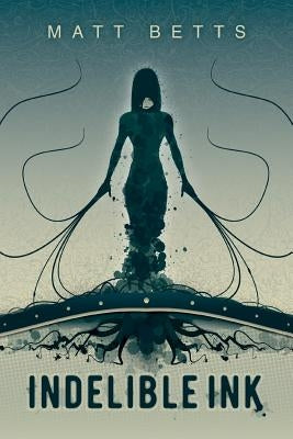 Indelible Ink by Betts, Matt