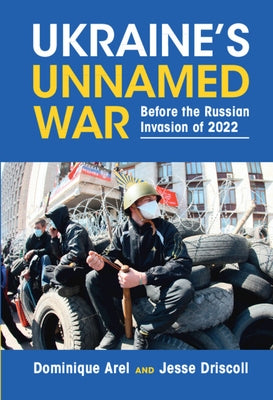 Ukraine's Unnamed War: Before the Russian Invasion of 2022 by Arel, Dominique