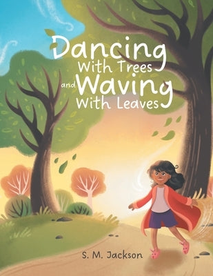 Dancing With Trees and Waving With Leaves by Jackson, S. M.