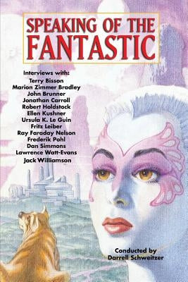Speaking of the Fantastic: Interviews with Science Fiction and Fantasy Writers by Schweitzer, Darrell