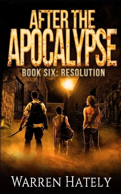 After the Apocalypse Book 6 Resolution: a zombie apocalypse political action thriller by Hately, Warren