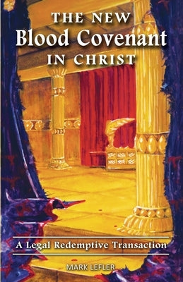 The New Blood Covenant In Christ: A Legal Redemptive Transaction! by Lefler, Mark a.