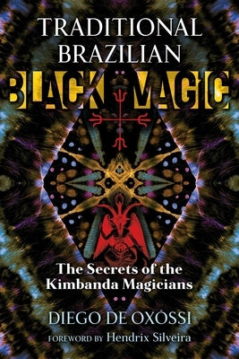 Traditional Brazilian Black Magic: The Secrets of the Kimbanda Magicians by de Oxóssi, Diego