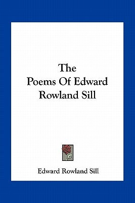 The Poems Of Edward Rowland Sill by Sill, Edward Rowland