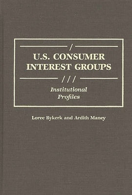 U.S. Consumer Interest Groups: Institutional Profiles by Bykerk, Loree