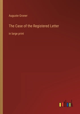 The Case of the Registered Letter: in large print by Groner, Auguste