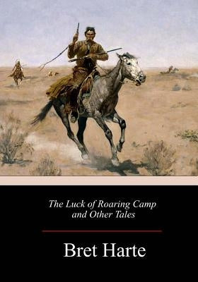 The Luck of Roaring Camp and Other Tales by Harte, Bret