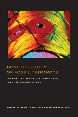 Bone Histology of Fossil Tetrapods: Advancing Methods, Analysis, and Interpretation by Padian, Kevin