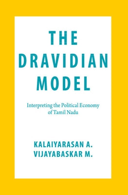 The Dravidian Model: Interpreting the Political Economy of Tamil Nadu by A, Kalaiyarasan