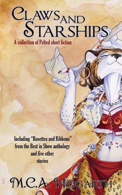 Claws and Starships: A Collection of Pelted Short Fiction by Hogarth, M. C. a.