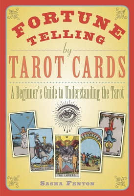 Fortune Telling by Tarot Cards: A Beginner's Guide to Understanding the Tarot by Fenton, Sasha