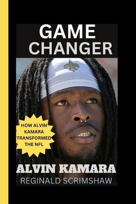 Alvin Kamara: Game Changer: How Alvin Kamara Transformed the NFL by Scrimshaw, Reginald