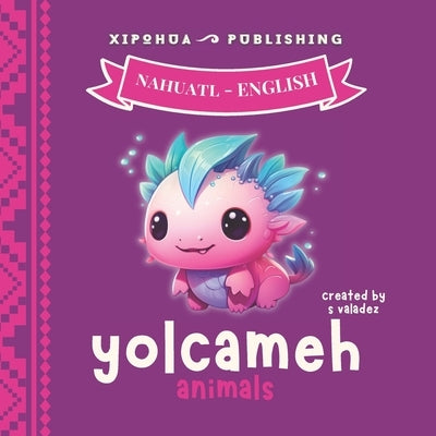 Yolcameh - Animals: In Nahuatl and English by Valadez, Stephanie F.