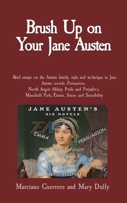Brush Up on Your Jane Austen: Brief essays on the Austen family, style and technique in Jane Austen novels: Persuasion, North Anger Abbey, Pride and by Guerrero, Marciano