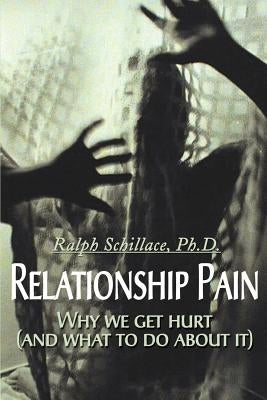 Relationship Pain: Why We Get Hurt, and What to Do about It by Schillace, Ralph