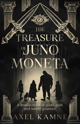 The Treasure of Juno Moneta: A Roman Heist of Gods, Gold, and Smelly Goatmen by Kamne, Axel