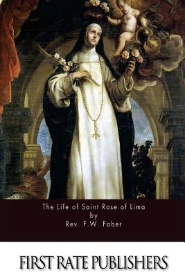 The Life of Saint Rose of Lima by Faber, Rev F. W.
