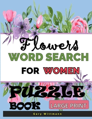 Flowers Word Search For Women Puzzle Book: Large Print by Wittmann, Gary