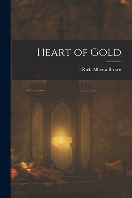 Heart of Gold by Brown, Ruth Alberta