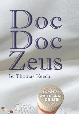 Doc Doc Zeus: A Novel of White Coat Crime by Keech, Thomas Walton