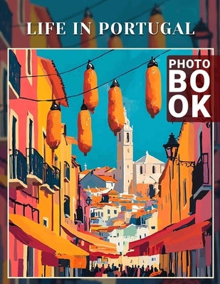Life In Portugal Photo Book: Explore Vibrant Portuguese Culture Through 40 Stunning Images Capturing Daily Life and Tradition by Thomson, Jasmin