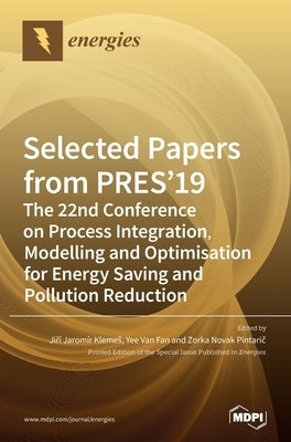 Selected Papers from PRES'19: The 22nd Conference on Process Integration, Modelling and Optimisation for Energy Saving and Pollution Reduction by Klemes, Jiří Jaromír