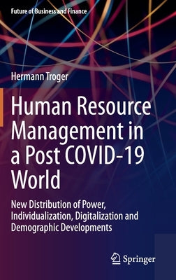 Human Resource Management in a Post Covid-19 World: New Distribution of Power, Individualization, Digitalization and Demographic Developments by Troger, Hermann