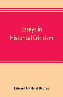 Essays in historical criticism; The legend of Marcus Whitman. The authorship of the federalist. Prince Henry the navigator. The demarcation line. The by Gaylord Bourne, Edward