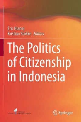 The Politics of Citizenship in Indonesia by Hiariej, Eric