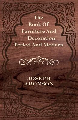 The Book of Furniture and Decoration - Period and Modern by Aronson, Joseph