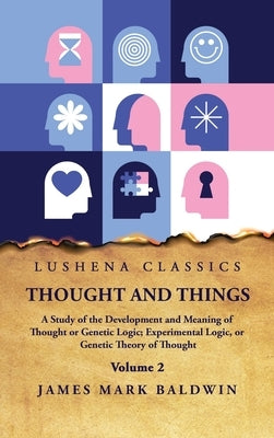 Thought and Things Volume 2 by James Mark Baldwin