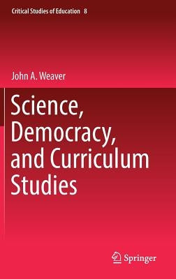 Science, Democracy, and Curriculum Studies by Weaver, John A.