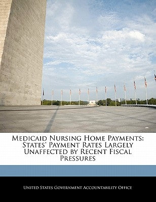 Medicaid Nursing Home Payments: States' Payment Rates Largely Unaffected by Recent Fiscal Pressures by United States Government Accountability