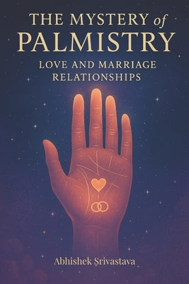 The Mystery of Palmistry - Love and Marriage Relationships by Srivastava, Abhishek