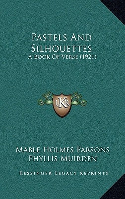 Pastels And Silhouettes: A Book Of Verse (1921) by Parsons, Mable Holmes