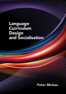 Language Curriculum Design and Socialisation by Mickan, Peter