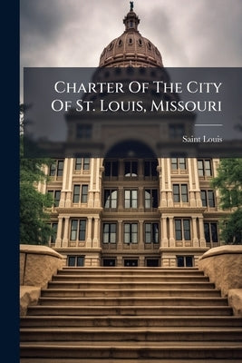 Charter Of The City Of St. Louis, Missouri by (Mo )., Saint Louis