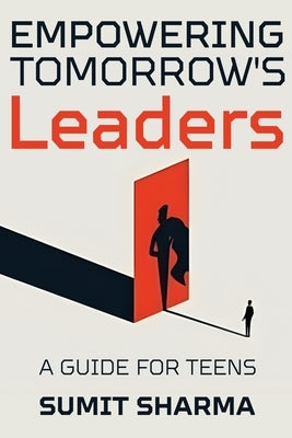 Empowering Tomorrow's Leaders: Guide for Teens by Sharma, Sumit