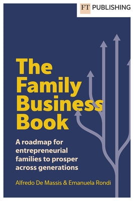 The Family Business Book: A Roadmap for Entrepreneurial Families to Prosper Across Generations by De Massis, Alfredo