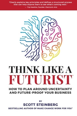 Think Like a Futurist: How to Plan Around Uncertainty and Future-Proof Your Business by Steinberg, Scott