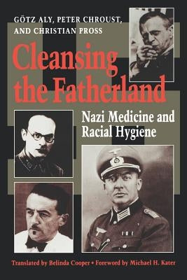 Cleansing the Fatherland: Nazi Medicine and Racial Hygiene by Aly, Götz